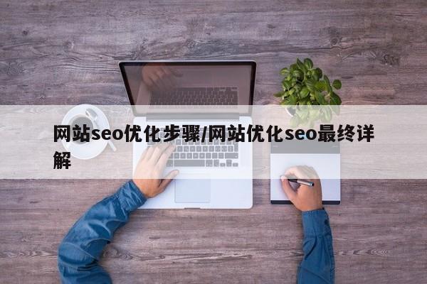 网站seo优化步骤/网站优化seo最终详解